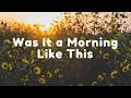 Download Lagu WAS IT A MORNING LIKE THIS || LYRICS