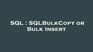 SQL SQLBulkCopy or Bulk Insert