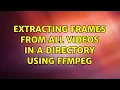 Extracting frames from all s in a directory using FFmpeg