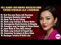 Download Lagu FULL ALBUM POP LAWAS NOSTALGIA | RINDU TAK PERNAH PULANG (10 LAGU CINTA \u0026 KENANGAN LAMA)