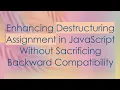 Enhancing Destructuring Assignment in JavaScript Without Sacrificing Backward Compatibility