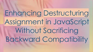 Enhancing Destructuring Assignment in JavaScript Without Sacrificing Backward Compatibility