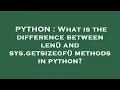 PYTHON What is the difference between len and sys getsizeof methods in python