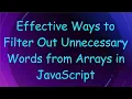 Effective Ways to Filter Out Unnecessary Words from Arrays in JavaScript