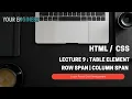 HTML CSS Lecture 9 Table Element Row and Column Span Frontend Development Your Engineer