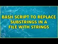 Bash script to replace substrings in a file with strings 2 Solutions