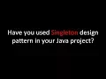 Have you used Singleton design pattern in your Java project