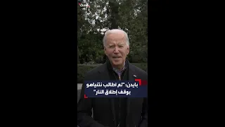 بايدن لم أطالب نتنياهو بوقف إطلاق النار 