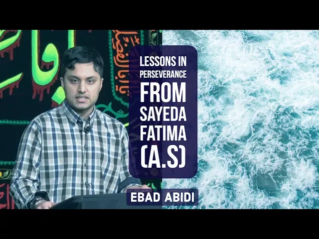 ⁣Lessons in Perseverance from Sayeda Fatima (a.s) - Ebad Abidi || Fatimiya 2018