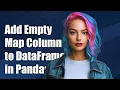 How to Add an Empty Map Column to a DataFrame in Python Pandas