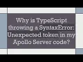 Why is TypeScript throwing a SyntaxError Unexpected token in my Apollo Server code