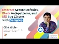 Embrace Secure Defaults Block Anti-patterns and Kill Bug Classes with Semgrep with Clint Gibler