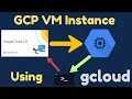 How To Create GCP VM Instance through CLI - gcloud