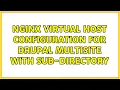 Nginx virtual host configuration for Drupal multisite with sub-directory 2 Solutions