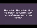 NodeJS NodeJS - How to use the twitch API with OAuth and code token