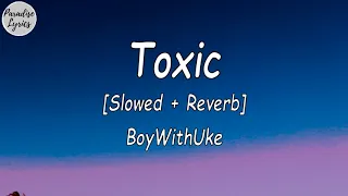 BoyWithUke Toxic Slowed Reverb Lyrics Video 