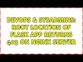 DevOps SysAdmins root location of Flask app returns 403 on nginx server