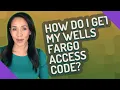 How do I get my Wells Fargo access code
