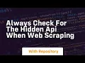 Always check for the hidden api when web scraping