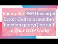 Fixing the PHP Uncaught Error Call to a member function query on null in Your OOP Code