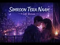 Simroon Tera Naam (Lofi Flip) 💞 | Slowed + Reverb | Night Vibes