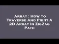 Array How To Traverse And Print A 2D Array In ZigZag Path