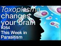TWiP 264: Toxoplasma changes your brain