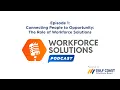 Episode 1 Connecting People to Opportunity The Role of Workforce Solutions