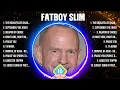 Fatboy Slim Greatest Hits Full Album ▶️ Full Album ▶️ Top 10 Hits of All Time