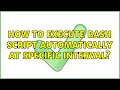 Ubuntu How to execute bash script automatically at specific interval 2 Solutions