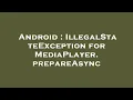 Android IllegalStateException for MediaPlayer prepareAsync