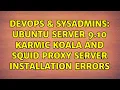 DevOps SysAdmins Ubuntu Server 9 10 Karmic Koala and Squid Proxy server installation errors