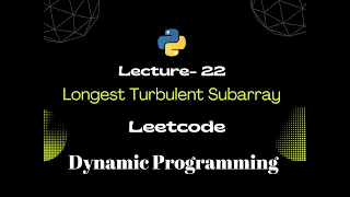 Lec 22 - Longest Turbulent Subarray Dynamic Programming Python Leetcode
