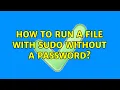 Ubuntu How to run a file with sudo without a password 2 Solutions
