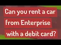 Can you rent a car from Enterprise with a debit card