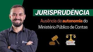 Jurisprudência - Ausência de autonomia do Ministério Público de Contas