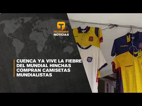 Cuenca ya vive la fiebre del mundial hinchas compran camisetas mundialistas