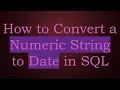 How to Convert a Numeric String to Date in SQL