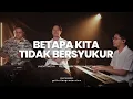 Lagu Betapa Kita Tidak Bersyukur | Cover by William Wira, Jason Timothy Jopy, Joshua Sentosa
