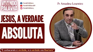 [MENSAGEM] JESUS, A VERDADE ABSOLUTA - PR AMADEU LOUREIRO
