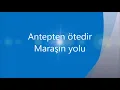 Antep'ten ötedir Maraş'ın yolu