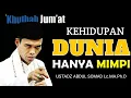 KEHIDUPAN DUNIA HANYALAH MIMPI!!!KHUTBAH JUM,AT USTADZ ABDUL SOMAD Lc.MA.Ph.D