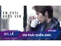 Download Lagu GIL LÊ - EM PHẢI QUÊN ANH | Official MV Full |