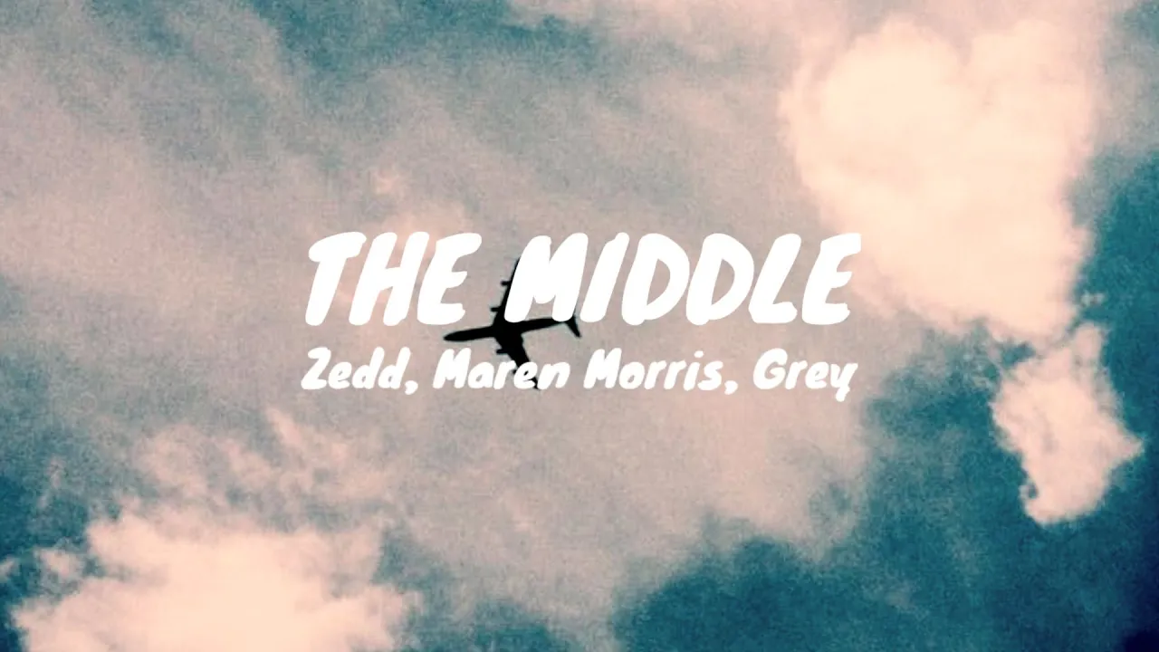 The middle - Zedd, Maren morris, Grey (lirik lagu) The middle - Zedd, Maren morris, Grey (lirik lagu)