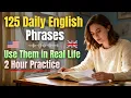 125 English Phrases You’ll Use Every Day | 2 Hour Real Conversation Practice (Beginner–Advanced)