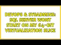 DevOps SysAdmins SQL Server wont start on my 64-bit virtualization slice 2 Solutions