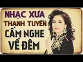 Lagu Nhạc Xưa Thanh Tuyền CẤM NGHE VỀ ĐÊM - Thanh Tuyền Nhạc Xưa Cực Sầu