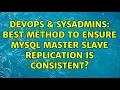 DevOps SysAdmins Best method to ensure Mysql master slave replication is consistent