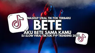 dj bete aku bete sama kamu dj slow full bass viral tiktok 2025