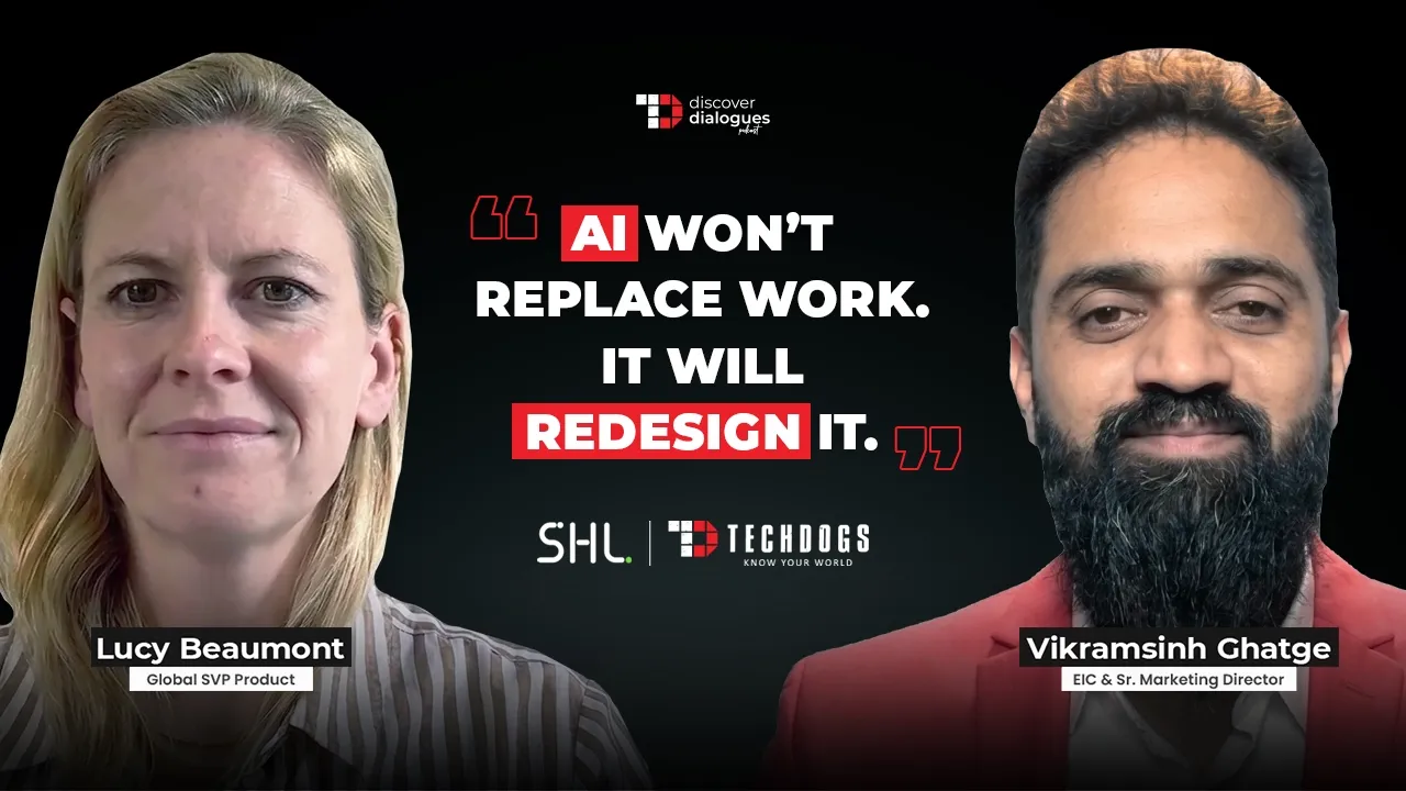 TechDogs-"AI Won’t Replace Work. It Will Redesign It. Ft. Lucy Beaumont, Global SVP Product At SHL" TechDogs-"AI Won’t Replace Work. It Will Redesign It. Ft. Lucy Beaumont, Global SVP Product At SHL"